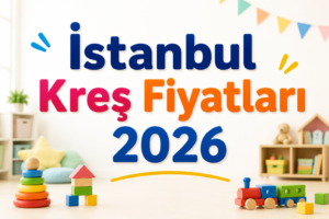 İstanbul Kreş Fiyatları 2026